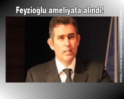 Feyzioğlu ameliyata alındı!