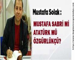 MUSTAFA SABRİ Mİ ATATÜRK MÜ ÖZGÜRLÜKÇÜ?