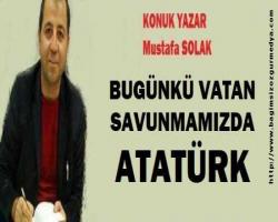 BUGÜNKÜ VATAN SAVUNMAMIZDA ATATÜRK