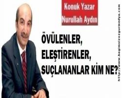 ÖVÜLENLER, ELEŞTİRENLER, SUÇLANANLAR KİM NE?