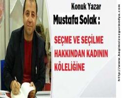 SEÇME VE SEÇİLME HAKKINDAN KADININ KÖLELİĞİNE