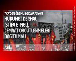 TKP'den deklarasyon: Hükümet derhal istifa etmeli, cemaat örgütleri dağıtılmalı