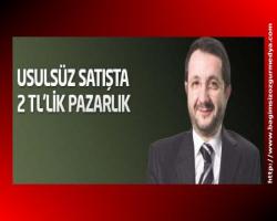 Usulsüz satışta 2 TL’lik pazarlık
