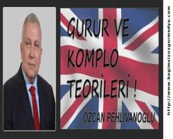 Özcan PEHLİVANOĞLU: GURUR ve KOMPLO TEORİLERİ!