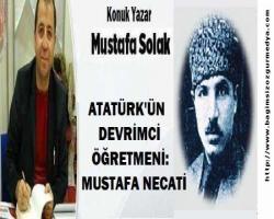 ATATÜRK'ÜN DEVRİMCİ ÖĞRETMENİ: MUSTAFA NECATİ