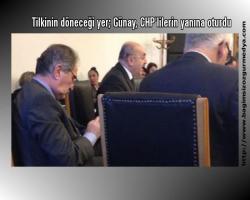 Tilkinin döneceği yer; Günay, CHP'lilerin yanına oturdu