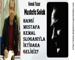 HANGİ MUSTAFA KEMAL SLOGANIYLA İKTİDARA GELİRİZ?