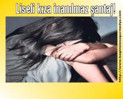 Liseli kıza inanılmaz şantaj!