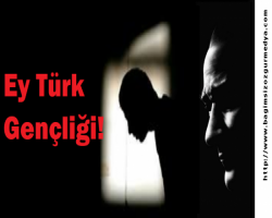 Mustafa Kemal Atatürk: Ey Türk Gençliği! dedim siz ne anladınız...