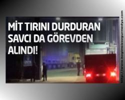 Erdoğan hedef aldı, MİT tırını durduran savcı da görevden alındı
