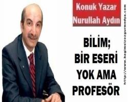 BİLİM; BİR ESERİ YOK AMA PROFESÖR
