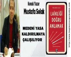 MEDENİ YASA KALDIRILMAYA ÇALIŞILIYOR
