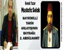 GAYRİMİLLİ TARİH ANLAYIŞININ BAYRAĞI: 2. ABDÜLHAMİT