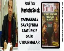 ÇANAKKALE SAVAŞI'NDA ATATÜRK'E DAİR UYDURMALAR