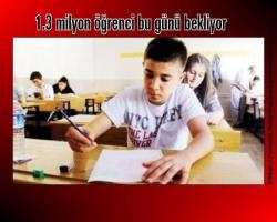 1.3 milyon öğrenci bu günü bekliyor