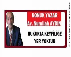 HUKUKTA KEYFİLİĞE YER YOKTUR  