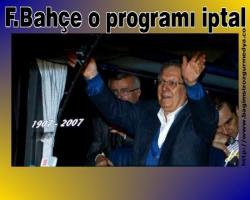F.Bahçe o programı iptal etti!