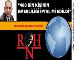 “400 BİN KİŞİNİN EMEKLİLİĞİ İPTAL Mİ EDİLDİ”