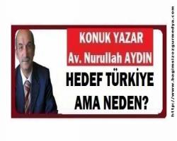 HEDEF TÜRKİYE AMA NEDEN?