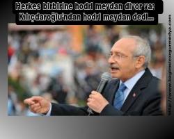 Herkes birbirine hodri meydan diyor ya;  Kılıçdaroğlu'ndan hodri meydan dedi...