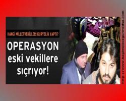 Operasyon eski vekillere sıçrıyor