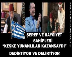 “KEŞKE YUNANLILAR KAZANSAYDI”
