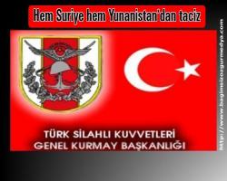 Hem Suriye hem Yunanistan’dan taciz