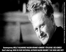 Susmuyoruz; MİLLİ YAZARIMIZ NAZIM HİKMET KİMDİR ? ÖYLEYSE  BİZ KİMİZ? 