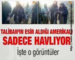 Taliban'ın esir aldığı Amerikalı sadece havlıyor