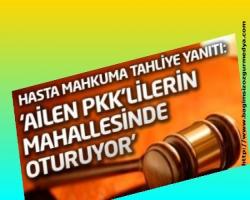 Hasta mahkuma tahliye yanıtı: Ailen PKK'lilerin mahallesinde oturuyor