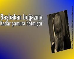 'Başbakan boğazına kadar çamura batmıştır'