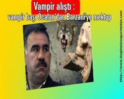 Vampir alıştı: Vampir başı Öcalan'dan Barzani'ye mektup...