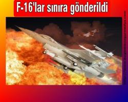 F-16'lar sınıra gönderildi