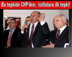 Bu tepkide CHP'den;  istifalara ilk tepki!