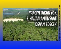 Yargıyı takan yok: 3. havaalanı inşaatı devam edecek!