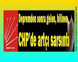 Depremden sonra gelen, bilinen CHP’de artçı sarsıntı