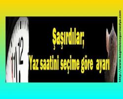 Şaşırdılar; Yaz saatini seçime göre  ayarı