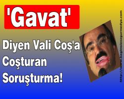 'Gavat' diyen Vali Coş'a Coşturan soruşturma!