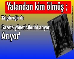 Yalandan kim ölmüş ; 'Kılıçdaroğlu da gazete yöneticilerini arıyor'