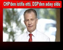 CHP'den istifa etti, DSP'den aday oldu