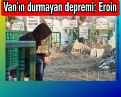 Gülden AYDIN Haberi: Van’ın durmayan depremi: Eroin