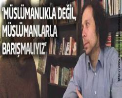Hatice İkinci haberi: 'Müslümanlıkla değil müslümanlarla barışmalıyız'