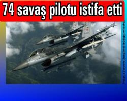 74 savaş pilotu istifa etti