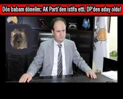 Dön babam dönelim; AK Parti’den istifa etti, DP'den aday oldu!