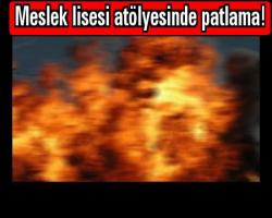 Meslek lisesi atölyesinde patlama!