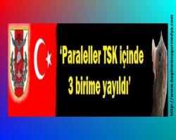 ‘Paraleller TSK içinde 3 birime yayıldı’