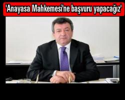 'Anayasa Mahkemesi'ne başvuru yapacağız'