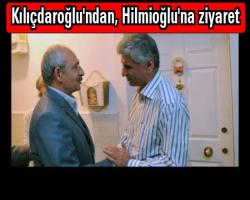 Kılıçdaroğlu'ndan, Hilmioğlu'na ziyaret