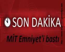 MİT Emniyet'i bastı
