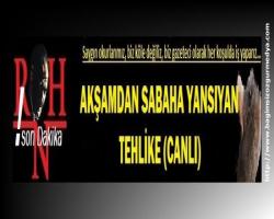 AKŞAMDAN SABAHA YANSIYAN ÜLKEMİZDEKİ TEHLİKE...